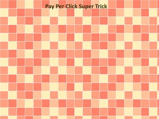 Pay Per Click Super Trick 
 