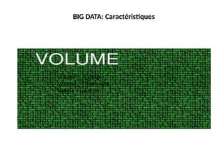 Volume stockage
Vélocité -Traitement
Variétécollecte
BIG DATA: Caractéristiques
 