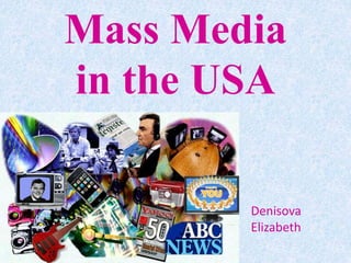 Mass Media
in the USA
Denisova
Elizabeth
 