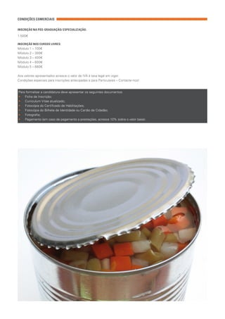 Para formalizar a candidatura deve apresentar os seguintes documentos:
•• 	Ficha de Inscrição;
•• 	Curriculum Vitae atualizado;
•• 	Fotocópia do Certificado de Habilitações;
•• 	Fotocópia do Bilhete de Identidade ou Cartão de Cidadão;
•• 	Fotografia;
•• 	Pagamento (em caso de pagamento a prestações, acresce 10% sobre o valor base).
INSCRIÇÃO NA PÓS-GRADUAÇÃO/ ESPECIALIZAÇÃO:
1.500€
INSCRIÇÃO NOS CURSOS LIVRES:
Módulo 1 – 100€
Módulo 2 – 300€
Módulo 3 – 400€
Módulo 4 – 600€
Módulo 5 – 660€
Aos valores apresentados acresce o valor de IVA à taxa legal em vigor.
Condições especiais para inscrições antecipadas e para Particulares – Contacte-nos!
CONDIÇÕES COMERCIAIS
 