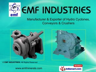 Manufacturer & Exporter of Hydro Cyclones,
                                  Conveyors & Crushers




© EMF INDUSTRIES, All Rights Reserved


             www.emfminerals.com
 