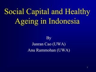 Social Capital and Healthy
Ageing in Indonesia
By
Junran Cao (UWA)
Anu Rammohan (UWA)
1
 