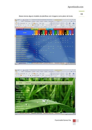 Apostilando.com
44
Abaixo temos alguns modelos de planilhas com imagens como plano de fundo.

Francinaldo Gomes Paz

 