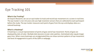 Eye Tracking 101 What is Eye Tracking? At Enquiro Research, we use an eye tracker to track and record eye movement on a sc...