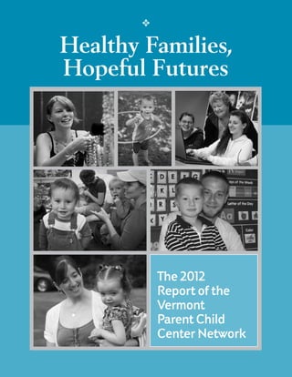 Healthy Families,
Hopeful Futures
The 2012
Report of the
Vermont
Parent Child
Center Network
 
