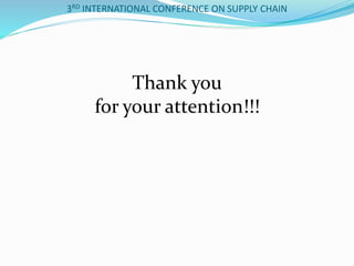 3RD INTERNATIONAL CONFERENCE ON SUPPLY CHAIN
Thank you
for your attention!!!
 