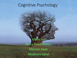 Cognitive Psychology
Made by:
Mirza Naadirhasan
Memon Ayan
Modhava sahel
 