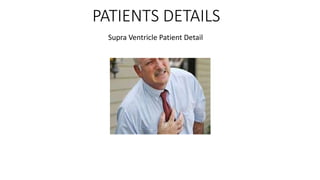 PATIENTS DETAILS
Supra Ventricle Patient Detail
 