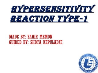 HypersensitivityHypersensitivity
reaction type-1reaction type-1
MADE BY: ZAHIR MEMON
GUIDED BY: SHOTA KEPULADZE
 