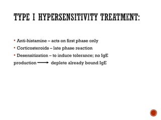  Anti-histamine – acts on first phase only
 Corticosteroids – late phase reaction
 Desensitization – to induce tolerance; no IgE
production deplete already bound IgE
 