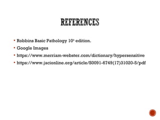  Robbins Basic Pathology 10th
edition.
 Google Images
 https://www.merriam-webster.com/dictionary/hypersensitive
 https://www.jacionline.org/article/S0091-6749(17)31020-5/pdf
 