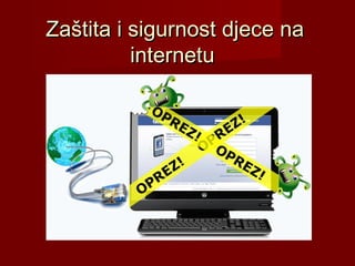 Zaštita i sigurnost djece na
          internetu
 