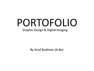 PORTOFOLIOGraphic Design & Digital Imaging
By Arief Budiman (A-Be)
 