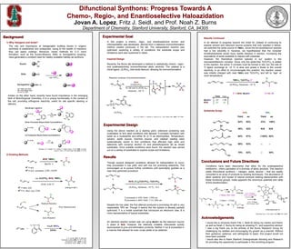 Difunctional Synthons: Progress Towards A
Chemo-, Regio-, and Enantioselective Haloazidation
Jovan A. Lopez, Fritz J. Seidl, and Prof. Noah Z. Burns
Department of Chemistry, Stanford University, Stanford, CA, 94305
Background
Experimental Design
Conclusions and Future Directions
1) Why Halogens and Azide?
The role and importance of halogenated building blocks in organic
synthesis is established and undisputed, owing to the wealth of reactions
they can easily undergo. Moreover, newer methods for C–C bond
formation, such as the Suzuki-Miyaura, Stille, or Sonogashira coupling,
have generated a constant need for readily available halides as synthons.
Nicolaou, K. C.; Bulger, P. G.; Sarlah, D. Angew. Chem., Int. Ed. 2005, 44, 4442
Lang, K.; Chin, J. W. ACS Chem. Biol. 2014, 9, 16−20
2) Existing Methods
Recently, the Burns lab developed a method to catalytically chemo-, regio-,
and enatioselectively bromochlorinate allylic alcohols. The catalyst is a
chiral ligand, (S,R)-Ln, that binds titanium, allowing for bromochlorination.
Inspired Design
Experimental Goal
In this project, a chemo-, regio-, and enantioselective bromo- and
chloroazidation was developed, derived from a selective bromochlorination
method created previously in the lab. The haloazidation reaction was
optimized, exploring a variety of conditions; the substrate scope and
limitations were also examined in detail.
Results
Substrate Scope
Acknowledgements
I would like to sincerely thank Fritz J. Seidl for being my mentor and friend,
as well as Noah Z. Burns for being an amazing P.I. and supportive advisor.
I owe a big thank you to the entirety of the Burns Research Group for
challenging my abilities and encouraging my growth as a chemist. Without
their guidance, patience, and willingness to teach, this project would not
have been possible.
I would also like to thank Stanford Undergraduate Advising and Research
for providing the opportunity to participate in this enriching program.
R1 = alkyl, aryl, vinyl
R2 = aryl, benzyl, vinyl
X = Br, Cl, I, OTf
Azides on the other hand, recently have found importance in the emerging
field of Bioorthogonal Chemistry. It is a unique functionality in the context of
the cell, providing orthogonal reactivity, useful for site specific labeling or
delivery.
C. R. Chimie. 2012, 15, 688–692
Tetrahedron Letters 2006, 47, 7017–7019
Org. Biomol. Chem., 2016, 14, 853
Org. Biomol. Chem., 2016, 14, 7463
Hu, D. X.; Seidl, F. J.; Bucher, C.; Burns, N. Z. J. Am. Chem. Soc., 2015, 137, 3795
Using the above reaction as a starting point, extensive screening was
undertaken to find ideal conditions that allowed Ti-complex formation with
azide as a nucleophile and either Br or Cl as electrophiles. Temperature,
solvent, azide source, bromine source, and catalyst loading were
systematically varied to find conditions that afforded high yield and
selectivity with cinnamyl alcohol (1) and phenethylprenol (2) as model
substrates. Once suitable conditions were found, the reaction was carried
out on a variety of substrates to explore scope and limitations.
Though several designed conditions allowed for haloazidation to occur,
they proceeded in low yield, and with low but promising selectivity. This
encouraged us to pursue further conditions until serendipity granted us a
near fully optimized procedure.
In an attempt to progress beyond the initial hit, instead of continuing to
explore solvent and halonium source screens that only resulted in failure,
we switched the azide source to TMSN3. Since the bis-azidotitanium species
had a low solubility in hexanes, we hypothesized that the nonpolar
trimethylsilylazide would more readily dissolve in solution, increasing the
equivalents of azide available to interact with substrate.
However, the theoretical reactive species in our system is the
monoazidotitanium complex. Since only the azide-free Ti(Oi-Pr)4 is added
to the reaction, the active Ti complex must be formed in situ; but, the rate of
Ti ligand exchange at -15 oC is slow and poses a threat to the overall
reactivity. In an effort to circumnavigate this problem, the reaction vessel
was initially charged with neat TMSN3 and Ti(Oi-Pr)4 and left to “age” at
room temperature.
Conditions have been discovered that allow for the enatioselective
anti(bromo-, chloro-)azidation of a diversity of allylic alcohols. This reaction
yields trifunctional synthons – halogen, azide, alcohol – that are readily
converted to an array of products by existing techniques. The abundance of
allylic systems and myriad of natural products bearing stereocenters with
these functional groups, make apparent the enormous potential and utility
of this transformation.
Despite the low yield, the first attempt produced a promising hit with a very
respectable 78% ee. Though it seems like the system is already partially
optimized, 1 is a model substrate that introduces an electronic bias. 2 is
more representative of typical substrates.
An identical reaction screen was ran using tBuOCl as the halonium source
in place of NBS. However, the relatively unstable chloroazide quickly
decomposed to junk and elimination products. Neither 1 nor 2 proceeded in
a manner that allowed for even crude yields to be obtained.
Results Continued
Hanessian et al. J. Am. Chem. Soc. 2006 128, 10493
 