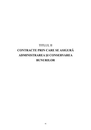 TITLUL II
CONTRACTE PRIN CARE SE ASIGURĂ
ADMINISTRAREA ŞI CONSERVAREA
BUNURILOR
46
 