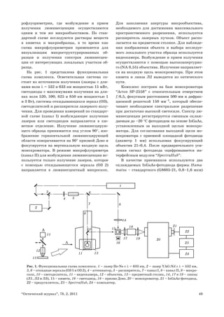 49“Оптический журнал”, 78, 2, 2011
рофлуориметрии, где возбуждение и прием
излучения люминесценции осуществляются
одним и тем же микрообъективом. По стан-
дартной схеме исследуются растворы веществ
в кюветах и макрообразцы, в то время как
схема микрофлуориметрии применяется для
визуализации микроструктурированных об-
разцов и получения спектров люминесцен-
ции от интересующих локальных участков об-
разца.
На рис. 1 представлена функциональная
схема комплекса. Осветительная система со-
стоит из источников излучения (лазеры с дли-
нами волн λ = 532 и 633 нм мощностью 15 мВт,
светодиоды с максимумами излучения на дли-
нах волн 520, 590, 625 и 850 нм мощностью 1
и 3 Вт), системы откидывающихся зеркал (ОЗ),
светоделителей и расширителя лазерного излу-
чения. Для проведения измерений по стандарт-
ной схеме (канал I) возбуждающее излучение
лазеров или светодиодов направляется в кю-
ветное отделение. Излучение люминесцирую-
щего образца принимается под углом 90°, изо-
бражение горизонтальной люминесцирующей
области поворачивается на 90° призмой Довэ и
фокусируется на вертикальную входную щель
монохроматора. В режиме микрофлуориметра
(канал II) для возбуждения люминесценции ис-
пользуется только излучение лазеров, которое
с помощью откидывающегося зеркала (ОЗ 2)
направляется в люминесцентный микроскоп.
Для заполнения апертуры микрообъектива,
необходимого для достижения максимального
пространственного разрешения, используется
расширитель лазерных пучков. Объект распо-
лагается на предметном столике. Для наблюде-
ния изображения объекта и выбора исследуе-
мого локального участка образца используется
видеокамера. Возбуждение и прием излучения
осуществляются с помощью высокоапертурно-
го (NA 0,55) объектива. Излучение направляет-
ся на входную щель монохроматора. При этом
кювета и линза Л2 выводятся из оптического
пути.
Комплекс построен на базе монохроматора
“Acton SP-2558” с относительным отверстием
f/6,5, фокусным расстоянием 500 мм и дифрак-
ционной решеткой 150 мм–1
, который обеспе-
чивает необходимое спектральное разрешение
при достаточно высокой светосиле. Спектр лю-
минесценции регистрируется сменным охлаж-
даемым до –20 °С фотодиодом на основе InGaAs,
установленным за выходной щелью монохро-
матора. Для согласования выходной щели мо-
нохроматора с приемной площадкой фотодиода
(диаметр 1 мм) использован фокусирующий
объектив 21×0,4. После предварительного уси-
ления сигнал фотодиода оцифровывается ин-
терфейсным модулем “SpectraHub”.
В качестве приемников используются два
охлаждаемых InGaAs-фотодиода фирмы Hama-
matsu – стандартного (G8605-21, 0,8–1,6 мкм)
1
2
3
4 5
6
7 8
9
10
20
11
11
А
А
21
12
22
13
13
23
14
24
15
16
17
18
19
Рис. 1. Функциональная схема комплекса. 1 – лазер He-Ne с λ = 633 нм, 2 – лазер YAG:Nd с λ = 532 нм,
3, 6 – откидные зеркала (ОЗ 1 и ОЗ 2), 4 – аттенюатор, 5 – расширитель, 7 – канал I, 8 – канал II, 9 – микро-
скоп, 10 – светоделитель, 11 – видеокамера, 12 – объектив, 13 – предметный столик, 14, 17 и 19 – линзы
(Л1, Л2 и Л3), 15 – кювета, 16 – светодиод, 18 – призма Довэ, 20 – монохроматор, 21 – InGaAs-фотодиод,
22 – предусилитель, 23 – SpectraHub, 24 – компьютер.
 
