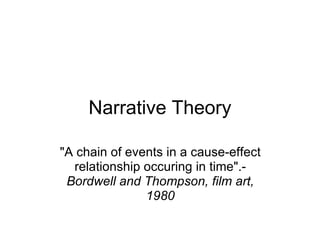 Narrative Theory &quot;A chain of events in a cause-effect relationship occuring in time&quot;.- Bordwell and Thompson, film art, 1980 
