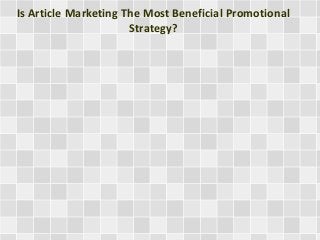Is Article Marketing The Most Beneficial Promotional 
Strategy? 
 