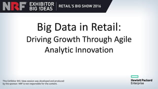 Big Data in Retail:
Driving Growth Through Agile
Analytic Innovation
 