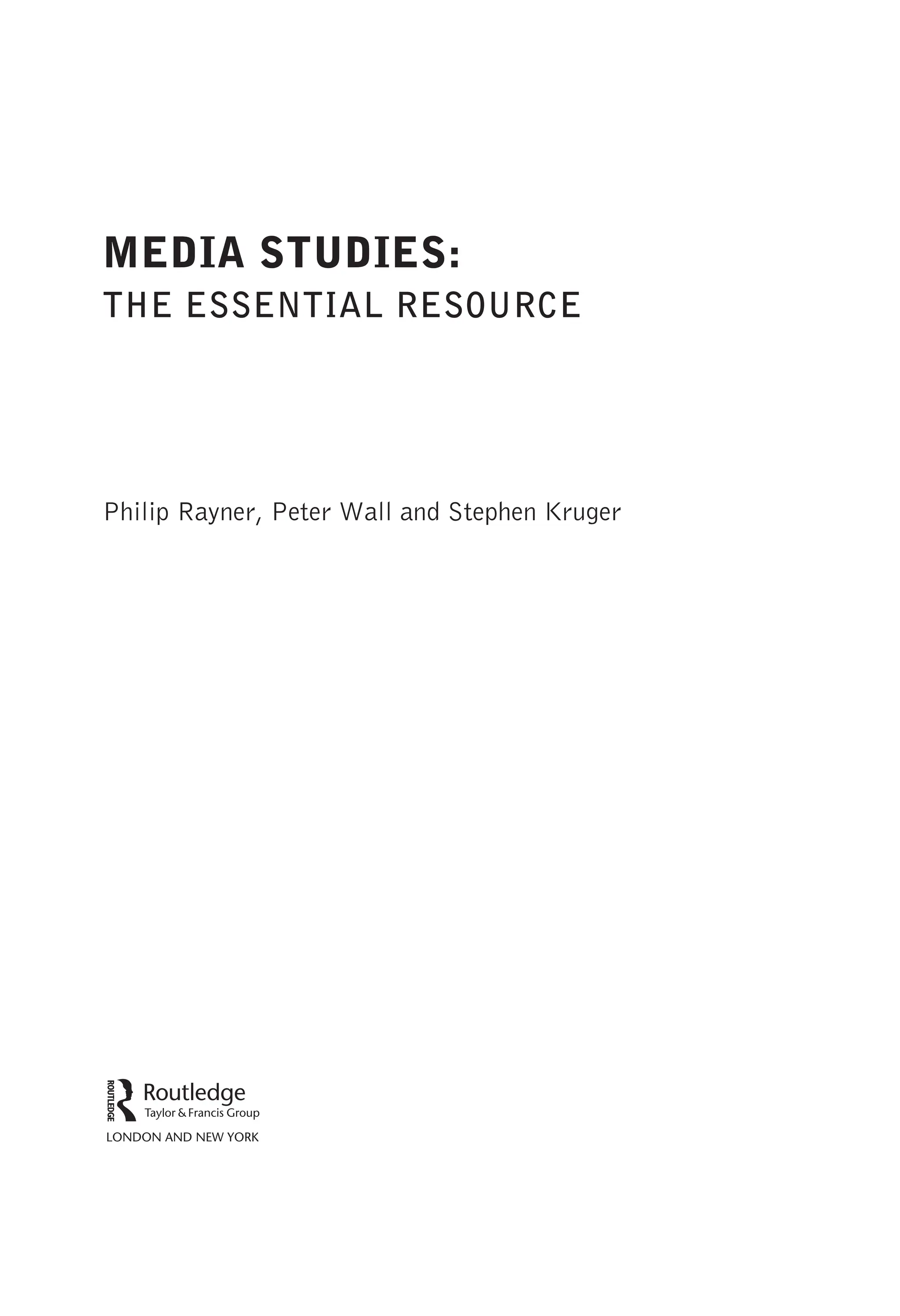 MEDIA STUDIES:
THE ESSENTIAL RESOURCE
Philip Rayner, Peter Wall and Stephen Kruger
 