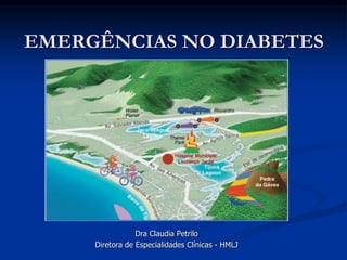 EMERGÊNCIAS NO DIABETES




                 Dra Claudia Petrilo
     Diretora de Especialidades Clínicas - HMLJ
 