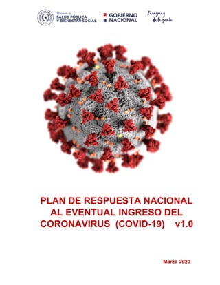 PLAN DE RESPUESTA NACIONAL
AL EVENTUAL INGRESO DEL
CORONAVIRUS (COVID-19) v1.0
Marzo 2020
 