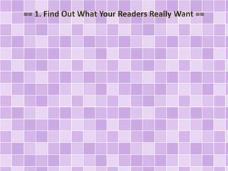 == 1. Find Out What Your Readers Really Want == 
 