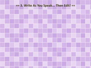== 3. Write As You Speak... Then Edit! == 
 