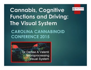 Cannabis, Cognitive
Functions and Driving:
The Visual System
CAROLINA CANNABINOID
CONFERENCE 2015
 
