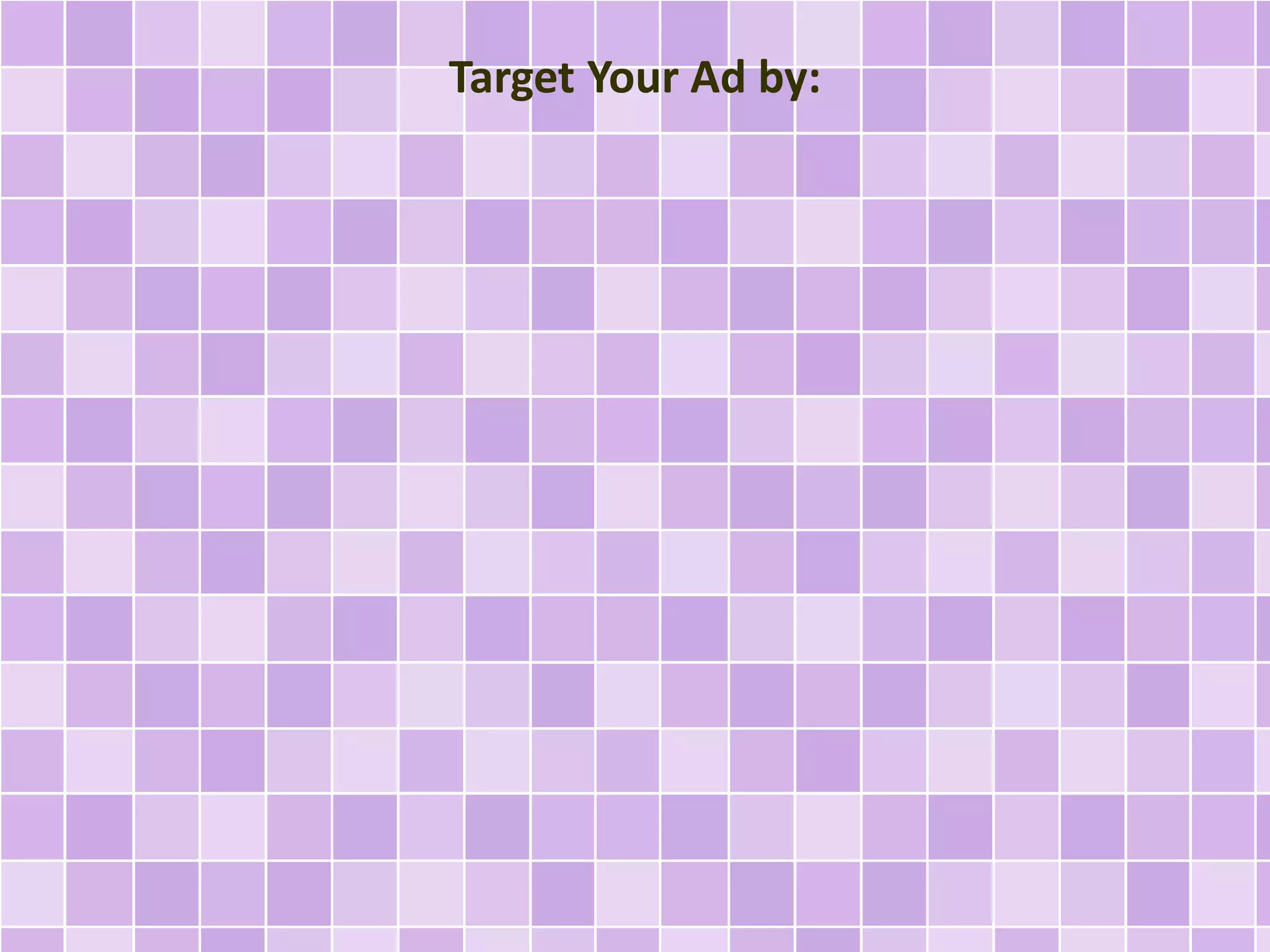 Target Your Ad by: 
 