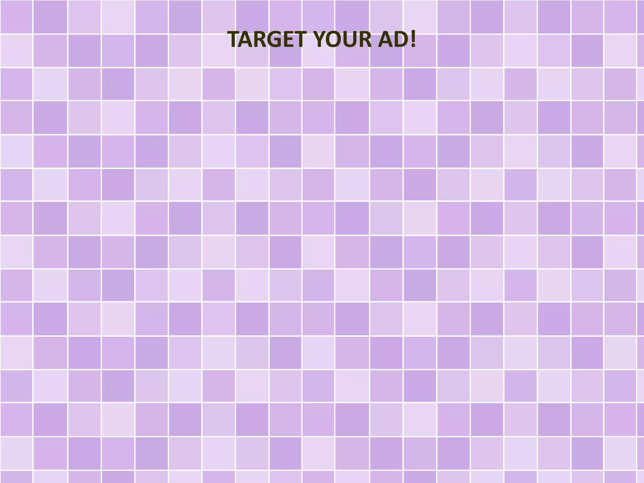 TARGET YOUR AD! 
 