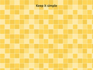 Keep it simple 
 