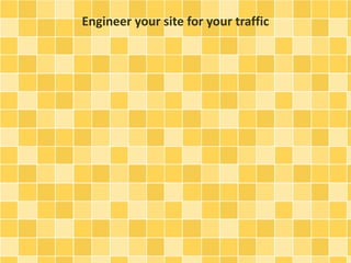 Engineer your site for your traffic 
 