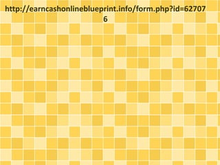 http://earncashonlineblueprint.info/form.php?id=62707 
6 
