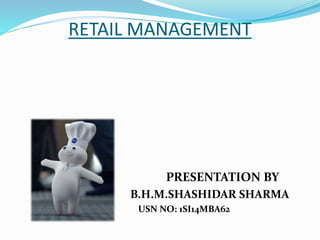 RETAIL MANAGEMENT
 PRESENTATION BY
B.H.M.SHASHIDAR SHARMA
USN NO: 1SI14MBA62
 
