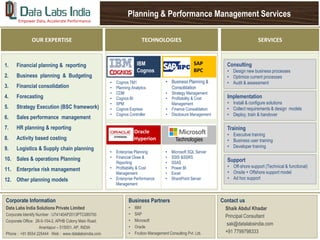 Planning & Performance Management Services
1. Financial planning & reporting
2. Business planning & Budgeting
3. Financial consolidation
4. Forecasting
5. Strategy Execution (BSC framework)
6. Sales performance management
7. HR planning & reporting
8. Activity based costing
9. Logistics & Supply chain planning
10. Sales & operations Planning
11. Enterprise risk management
12. Other planning models
Empower Data, Accelerate Performance.
OUR EXPERTISE TECHNOLOGIES SERVICES
• Cognos TM1
• Planning Analytics
• CDM
• Cognos BI
• SPM
• Cognos Express
• Cognos Controller
• Business Planning &
Consolidation
• Strategy Management
• Profitability & Cost
Management
• Finance Consolidation
• Disclosure Management
• Enterprise Planning
• Financial Close &
Reporting
• Profitability & Cost
Management
• Enterprise Performance
Management
• Microsoft SQL Server
• SSIS &SSRS
• SSAS
• Power BI
• Excel
• SharePoint Server
IBM
Cognos
SAP
BPC
Oracle
Hyperion Technologies
Consulting
• Design new business processes
• Optimize current processes
• Audit & assessment
Implementation
• Install & configure solutions
• Collect requirements & design models
• Deploy, train & handover
Training
• Executive training
• Business user training
• Developer training
Support
• Off-shore support (Technical & functional)
• Onsite + Offshore support model
• Ad hoc support
Corporate Information
Data Labs India Solutions Private Limited
Corporate Identify Number : U74140AP2013PTC085700
Corporate Office: 28-5-154-2, APHB Colony Main Road,
Anantapur – 515001, AP, INDIA
Phone : +91 8554 225444 Web : www.datalabsindia.com
Contact us
Shaik Abdul Khadar
Principal Consultant
sak@datalabsindia.com
+91 7799798333
Business Partners
• IBM
• SAP
• Microsoft
• Oracle
• Fruition Management Consulting Pvt. Ltd.
 
