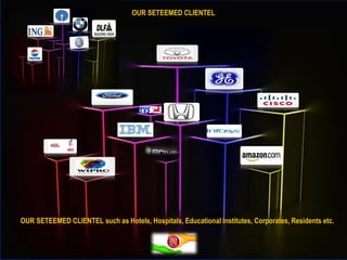 OUR SETEEMED CLIENTEL
OUR SETEEMED CLIENTEL such as Hotels, Hospitals, Educational Institutes, Corporates, Residents etc.
 