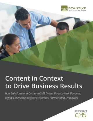 Content in Context
to Drive Business Results
How Salesforce and OrchestraCMS Deliver Personalized, Dynamic,
Digital Experiences to your Customers, Partners and Employees
 
