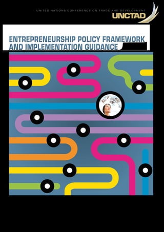 U n i t e d n at i o n s C o n f e r e n C e o n t r a d e a n d d e v e l o p m e n t




EntrEprEnEurship policy FramEwork
and implEmEntation GuidancE
 