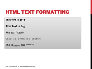 HTML TEXT FORMATTING
This text is bold
This text is big
This text is italic
This is computer output
This is subscript and superscript
Apep Kamaludin, MT. | http://www.w3schools.com
 