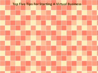 Top Five Tips For Starting A Virtual Business 
 