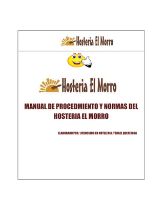 MANUAL DE PROCEDMIENTO Y NORMAS DEL
HOSTERIA EL MORRO
ELABORADO POR: LICENCIADO EN HOTELERIA: YSRAEL QUEREIGUA


 