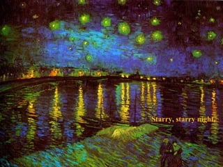 Starry, starry night,

 