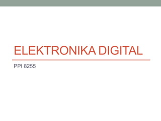 ELEKTRONIKA DIGITAL
PPI 8255
 