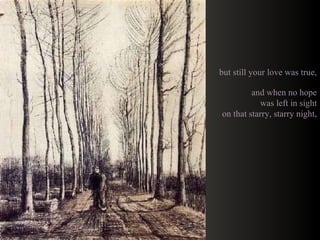 but still your love was true, and when no hope was left in sight on that starry, starry night, 