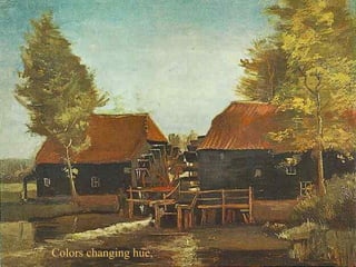 Colors changing hue,
 