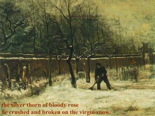 the silver thorn of bloody rose
lie crushed and broken on the virgin snow.
 
