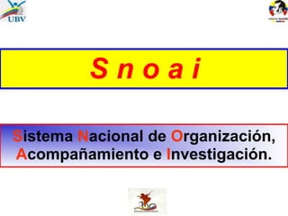 S n o a i S istema  N acional de  O rganización,  A compañamiento e  I nvestigación. 