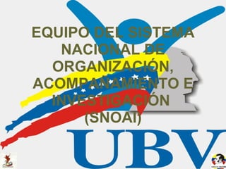 EQUIPO DEL SISTEMA NACIONAL DE ORGANIZACIÓN, ACOMPAÑAMIENTO E INVESTIGACIÓN  (SNOAI) 