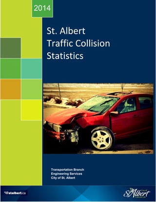 St. Albert Traffic Collision Statistics, 2014 Page 1
St. Albert
Traffic Collision
Statistics
2014
Transportation Branch
Engineering Services
City of St. Albert
 